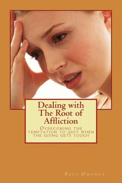 portada Dealing with the Root of Affliction: Overcoming the temptation to quit when the going gets tough