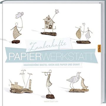 portada Zauberhafte Papier-Werkstatt: Hauchschöne Bestel-Ideen aus Papier und Draht. (en Alemán)
