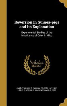 portada Reversion in Guinea-pigs and Its Explanation: Experimental Studies of the Inheritance of Color in Mice (en Inglés)