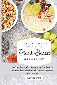 portada The Ultimate Guide to Plant-Based Breakfast: A Complete Collection of Breakfast Recipes to Start Your Plant-Based Diet and Improve Your Health (en Inglés)