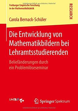 portada Die Entwicklung von Mathematikbildern bei Lehramtsstudierenden: Beliefänderungen Durch ein Problemlöseseminar (Freiburger Empirische Forschung in der Mathematikdidaktik) (in German)