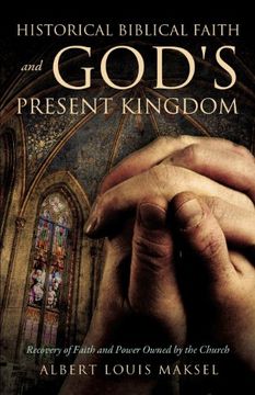 portada Historical Biblical Faith and God's Present Kingdom (en Inglés)