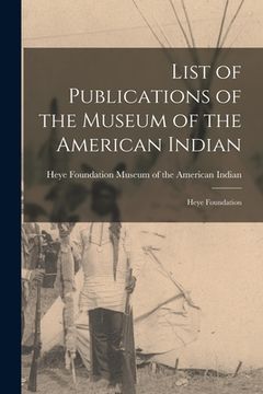 portada List of Publications of the Museum of the American Indian: Heye Foundation (en Inglés)
