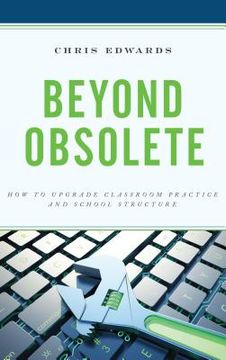 portada Beyond Obsolete: How to Upgrade Classroom Practice and School Structure (en Inglés)