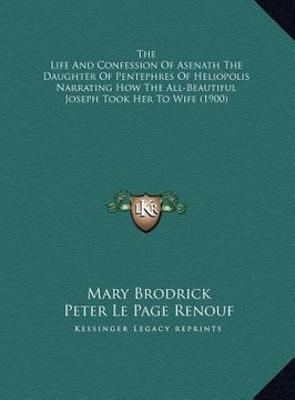 portada the life and confession of asenath the daughter of pentephres of heliopolis narrating how the all-beautiful joseph took her to wife (1900) (en Inglés)