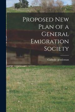 portada Proposed New Plan of a General Emigration Society [microform] (en Inglés)