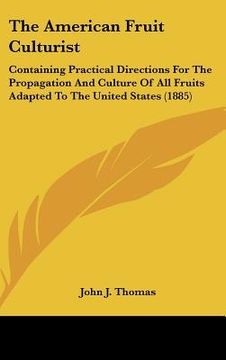 portada the american fruit culturist: containing practical directions for the propagation and culture of all fruits adapted to the united states (1885) (en Inglés)