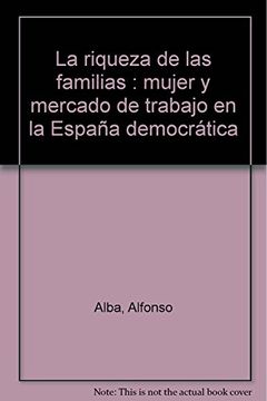 portada La Riqueza de las Familias: Mujer y Mercado de Trabajo en la España Democrática (in Spanish)