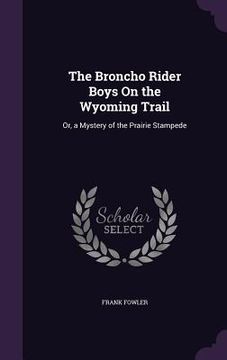 portada The Broncho Rider Boys On the Wyoming Trail: Or, a Mystery of the Prairie Stampede (in English)