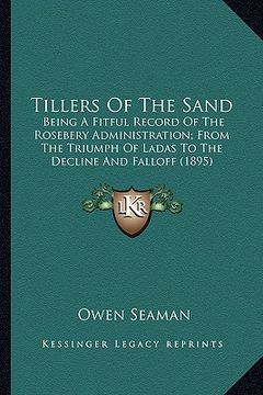 portada tillers of the sand: being a fitful record of the rosebery administration; from tbeing a fitful record of the rosebery administration; from (en Inglés)