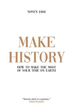 portada Make History: How to Make the Most of Your Time on Earth (en Inglés)