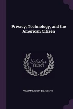 portada Privacy, Technology, and the American Citizen (en Inglés)