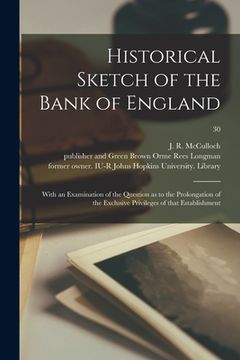 portada Historical Sketch of the Bank of England: With an Examination of the Question as to the Prolongation of the Exclusive Privileges of That Establishment (en Inglés)