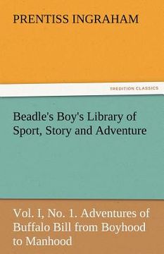 portada beadle's boy's library of sport, story and adventure, vol. i, no. 1. adventures of buffalo bill from boyhood to manhood
