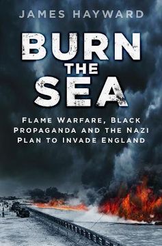 portada Burn the Sea: Flame Warfare, Black Propaganda and the Nazi Plan to Invade England