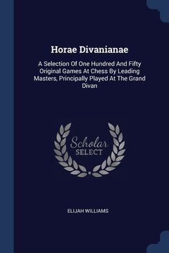 portada Horae Divanianae: A Selection Of One Hundred And Fifty Original Games At Chess By Leading Masters, Principally Played At The Grand Divan (in English)