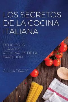 portada Los Secretos de la Cocina Italiana: Deliciosos Clásicos Regionales de la Tradicion (in Spanish)