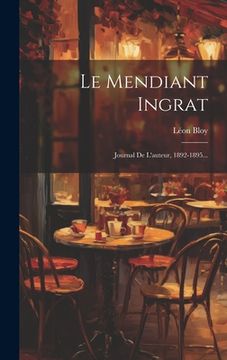 portada Le Mendiant Ingrat: Journal De L'auteur, 1892-1895...