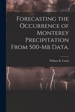 portada Forecasting the Occurrence of Monterey Precipitation From 500-mb Data. (en Inglés)