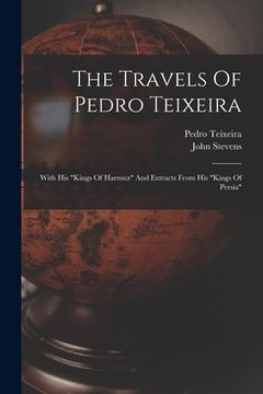 portada The Travels Of Pedro Teixeira: With His "kings Of Harmuz" And Extracts From His "kings Of Persia" (en Inglés)