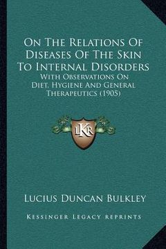 portada on the relations of diseases of the skin to internal disorders: with observations on diet, hygiene and general therapeutics (1905)