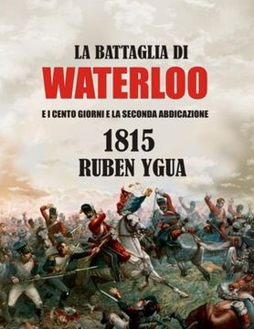portada La Battaglia Di Waterloo: E I Cento Giorni E La Seconda Abdicazione (en Italiano)