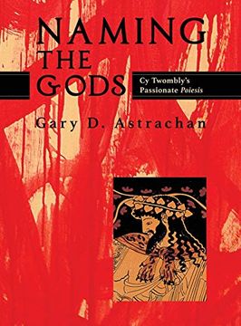 portada Naming the Gods: Cy Twombly'S Passionate Poiesis (en Inglés)