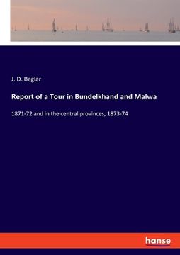 portada Report of a Tour in Bundelkhand and Malwa: 1871-72 and in the central provinces, 1873-74 (en Inglés)