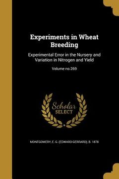 portada Experiments in Wheat Breeding: Experimental Error in the Nursery and Variation in Nitrogen and Yield; Volume no.269 (en Inglés)