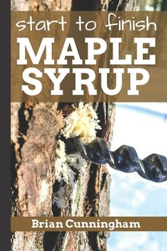 portada Start to Finish Maple Syrup: Everything you need to know to make DIY Maple Syrup on a Budget (en Inglés)