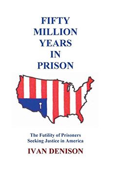 portada Fifty Million Years in Prison: The Futility of Prisoners Seeking Justice in America (en Inglés)