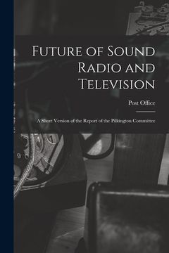 portada Future of Sound Radio and Television: a Short Version of the Report of the Pilkington Committee (en Inglés)