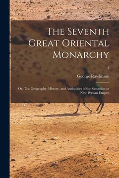 portada The Seventh Great Oriental Monarchy: or, The Geography, History, and Antiquities of the Sassanian or New Persian Empire; 2
