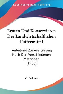 portada Ernten Und Konservieren Der Landwirtschaftlichen Futtermittel: Anleitung Zur Ausfuhrung Nach Den Verschiedenen Methoden (1900) (en Alemán)