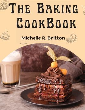 portada The Baking CookBook: The Baking Book for Every Kitchen, with Classic Cookies, Novel Treats, Brownies Recipes, Bars, and More