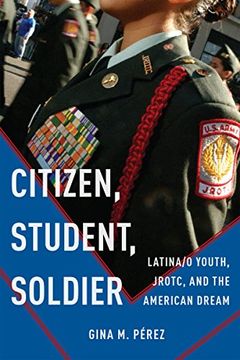portada Citizen, Student, Soldier: Latina/o Youth, JROTC, and the American Dream (Social Transformations in American Anthropology)