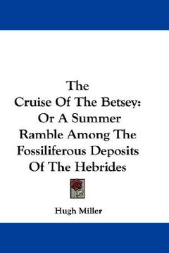 portada the cruise of the betsey: or a summer ramble among the fossiliferous deposits of the hebrides (en Inglés)