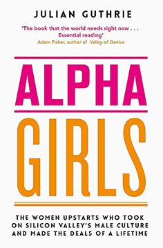 portada Alpha Girls: The Women Upstarts who Took on Silicon Valley's Male Culture and Made the Deals of a Lifetime (en Inglés)