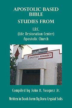portada Apostolic Based Bible Studies From L. R. C. (Life Restoration Center) Apostolic Church: Compiled by John a. Vasquez jr. (en Inglés)