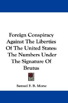 portada foreign conspiracy against the liberties of the united states: the numbers under the signature of brutus (in English)