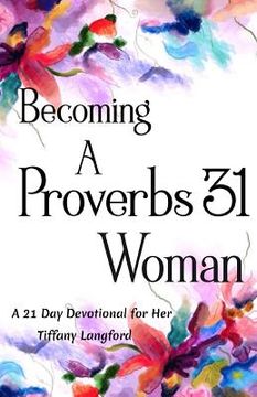 portada Becoming a Proverbs 31 Woman: A 21 Day Devotional for Her (en Inglés)