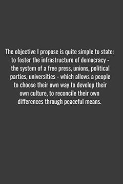 portada The Objective i Propose is Quite Simple to State: To Foster the Infrastructure of Democracy - the System of a Free Press, Unions, Political Parties,. To Develop Their own Culture, to Reconcile th (in English)