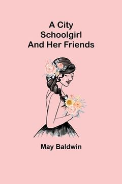 portada A City Schoolgirl; And Her Friends (en Inglés)