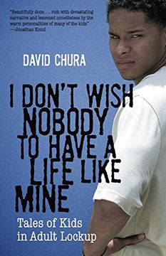 portada I Don't Wish Nobody to Have a Life Like Mine: Tales of Kids in Adult Lockup 