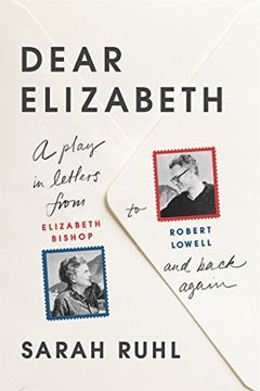portada Dear Elizabeth: A Play in Letters From Elizabeth Bishop to Robert Lowell and Back Again: A Play in Letters From Elizabeth Bishop to Robert Lowell and Back Again: 