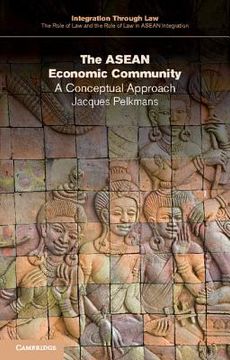 portada The Asean Economic Community: A Conceptual Approach (Integration Through Law: The Role of law and the Rule of law in Asean Integration) (en Inglés)