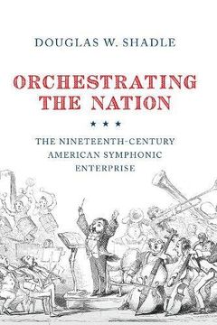 portada Orchestrating the Nation: The Nineteenth-Century American Symphonic Enterprise (en Inglés)