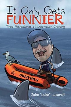 portada It Only Gets Funnier: True Adventures of Bluewater Cruising (en Inglés)