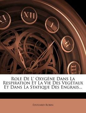 portada Role de L' Oxygéne Dans La Respiration Et La Vie Des Vegétaux Et Dans La Statique Des Engrais... (en Francés)