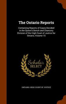 portada The Ontario Reports: Containing Reports of Cases Decided in the Queen's Bench and Chancery Division of the High Court of Justice for Ontari (in English)